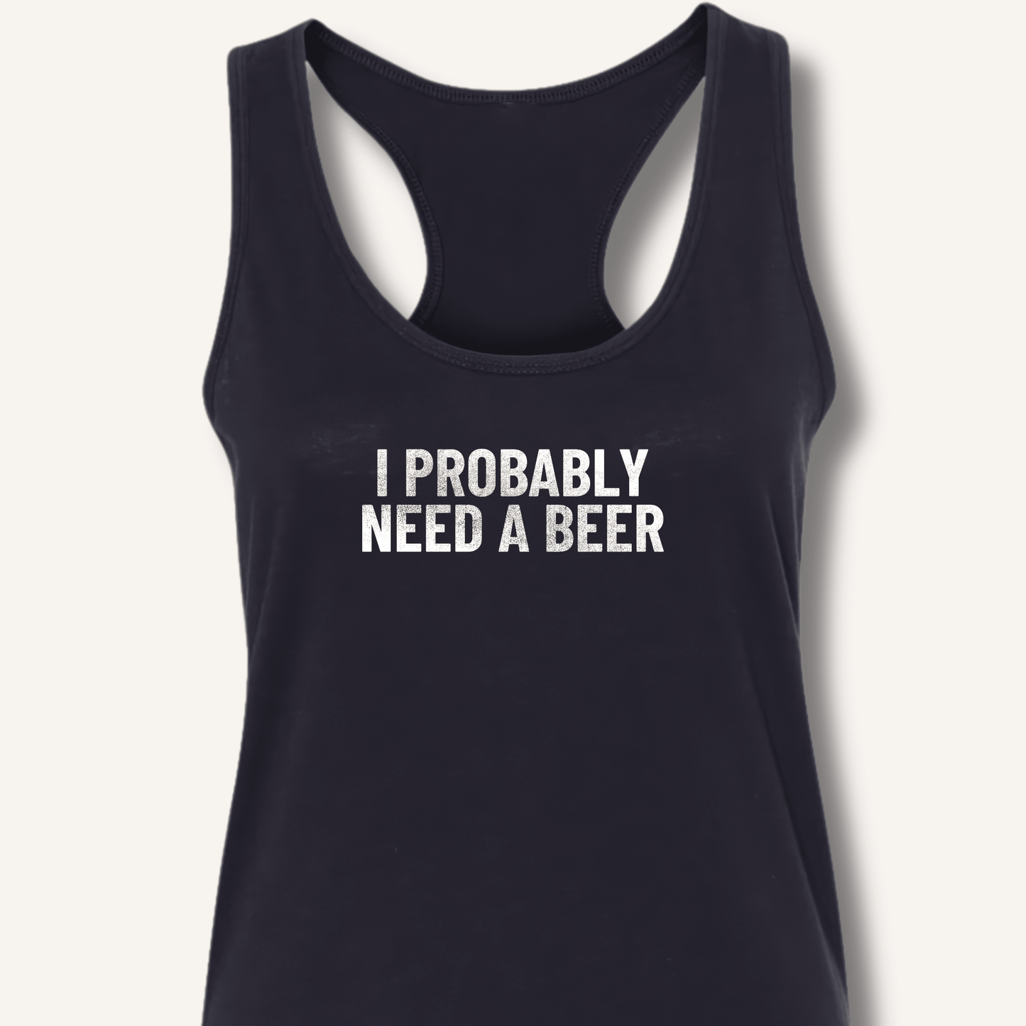 I Probably Need A Beer Racerback Tank - Sip & Shirt