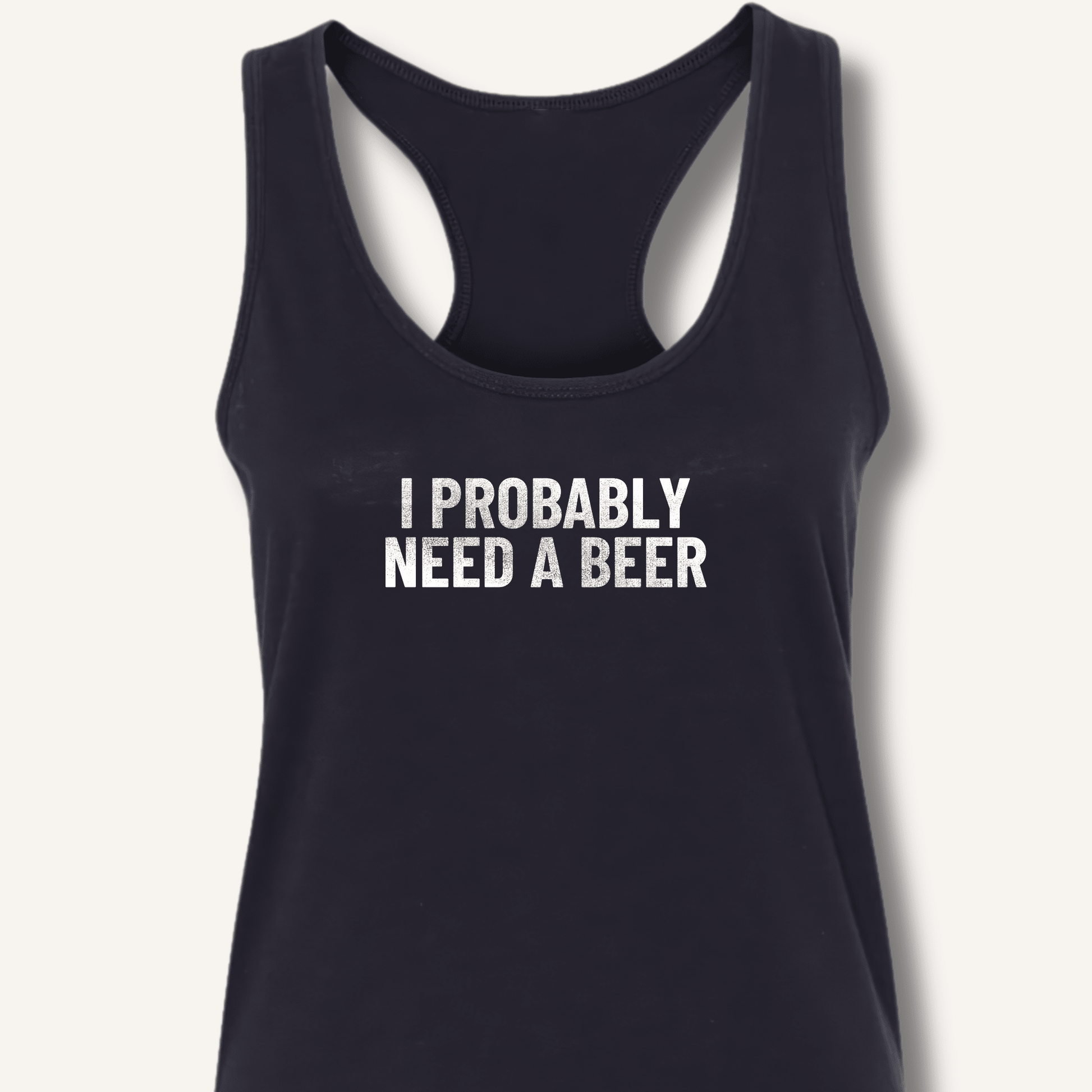 I Probably Need A Beer Racerback Tank - Sip & Shirt
