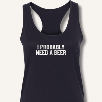 I Probably Need A Beer Racerback Tank - Sip & Shirt