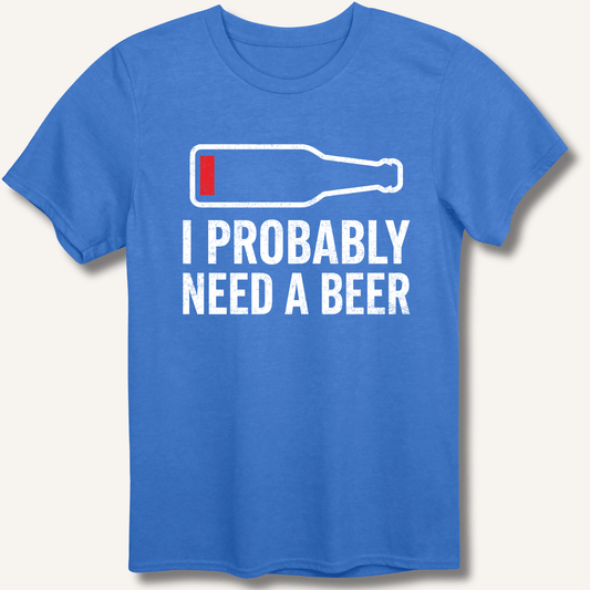 I Probably Need A Beer T-Shirt - Sip & Shirt