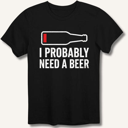 I Probably Need A Beer T-Shirt - Sip & Shirt