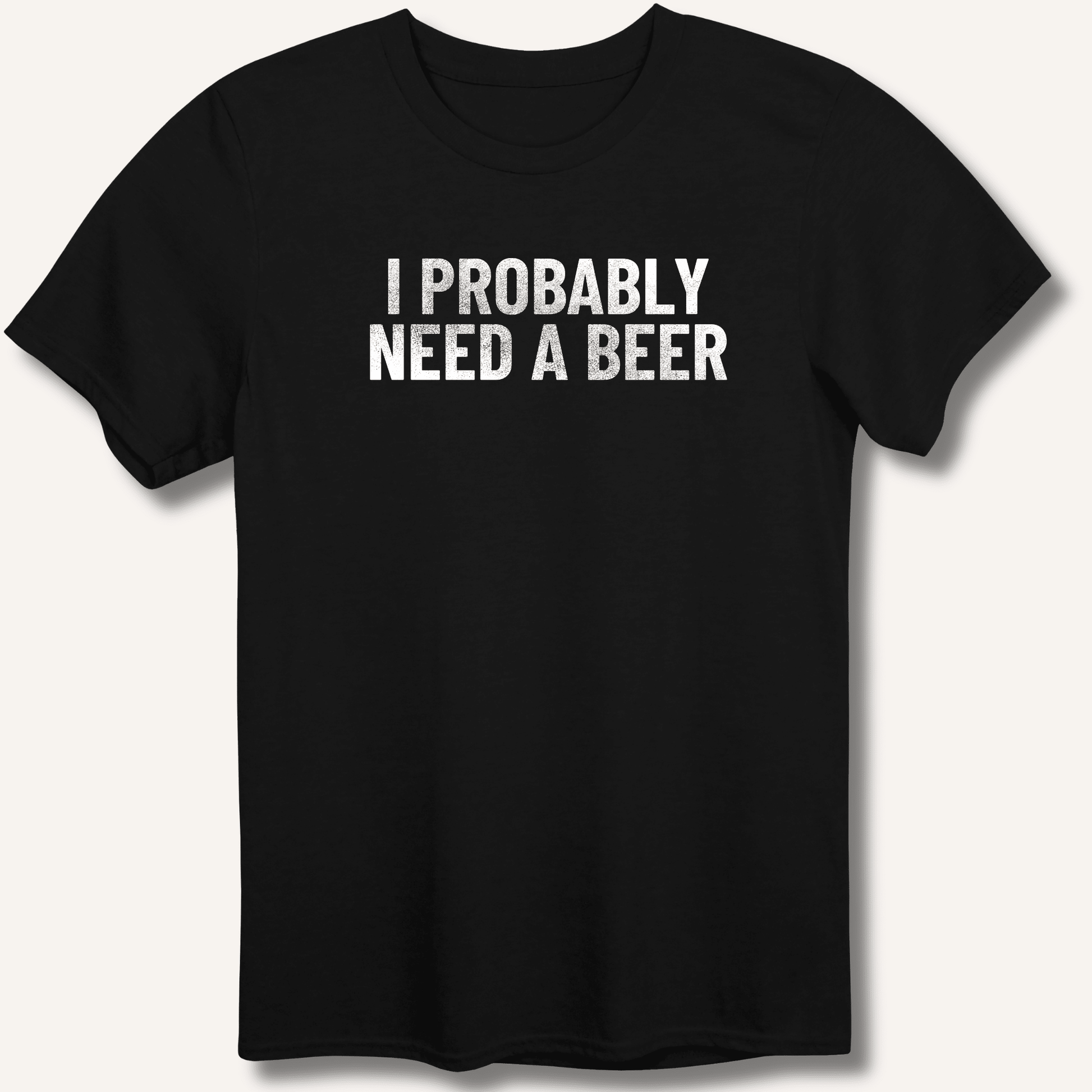 I Probably Need A Beer T-Shirt - Sip & Shirt