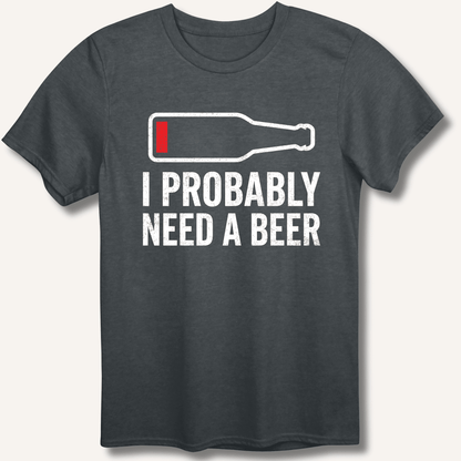 I Probably Need A Beer T-Shirt - Sip & Shirt