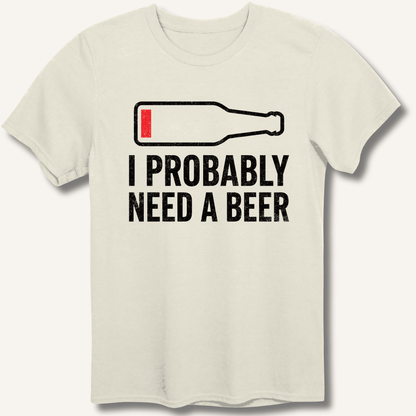 I Probably Need A Beer T-Shirt - Sip & Shirt