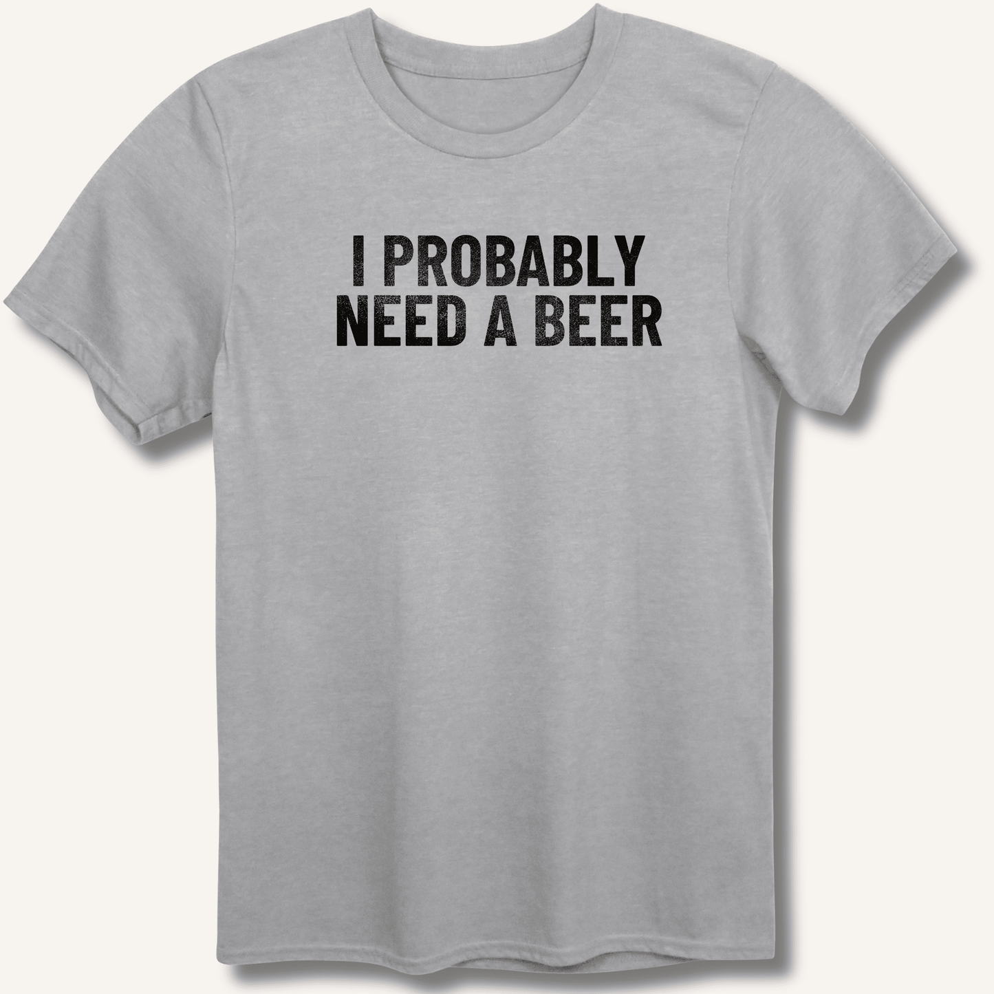 I Probably Need A Beer T-Shirt - Sip & Shirt