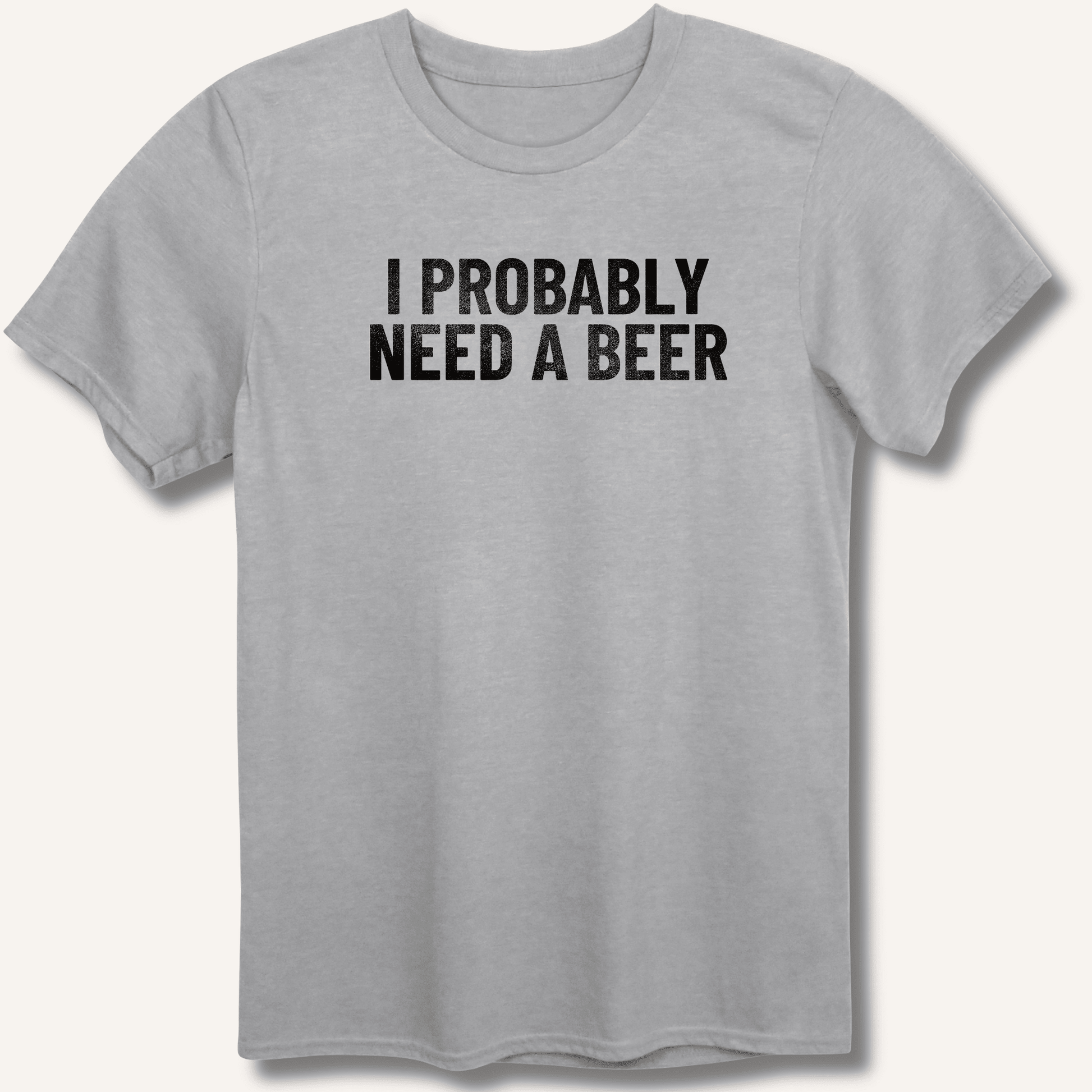 I Probably Need A Beer T-Shirt - Sip & Shirt