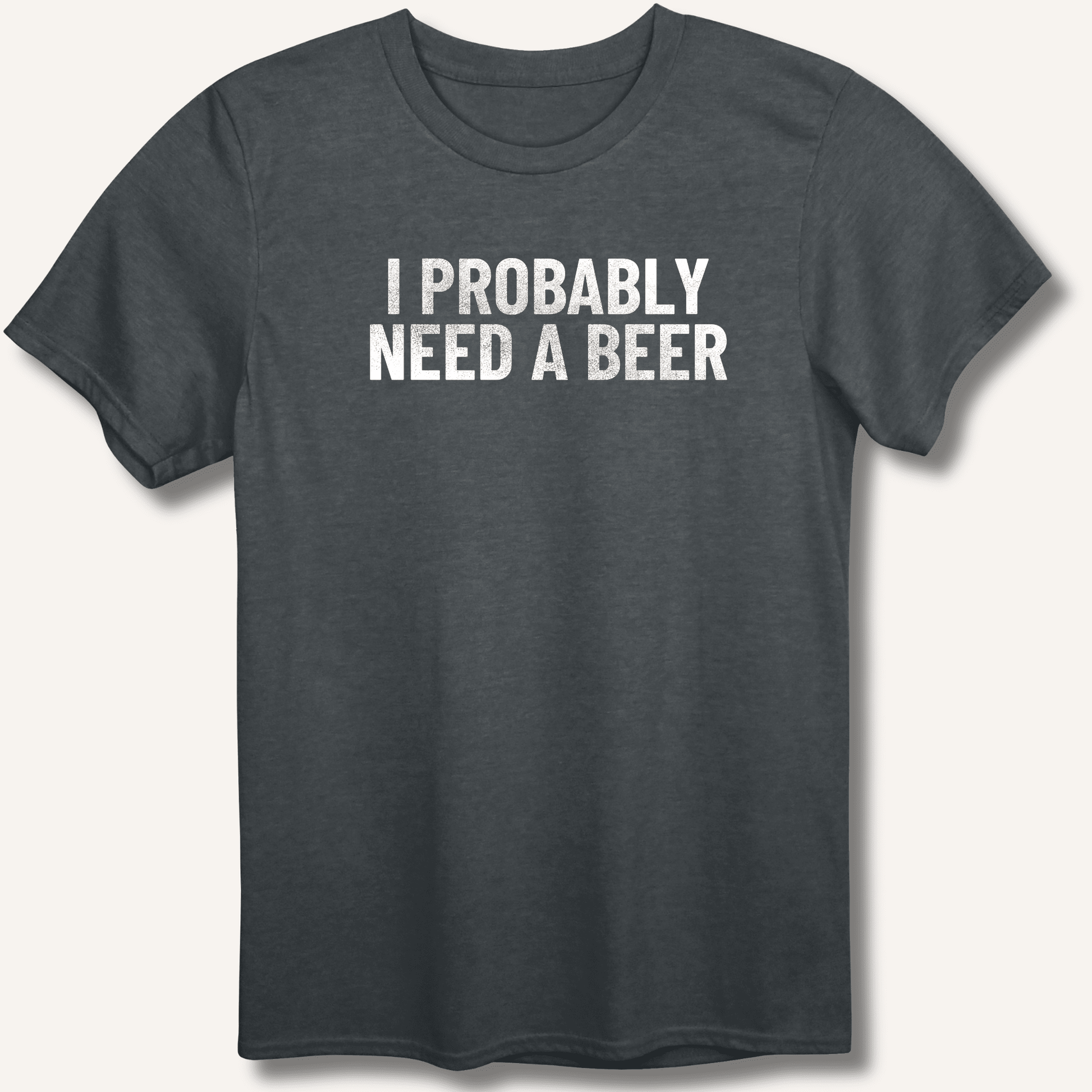 I Probably Need A Beer T-Shirt - Sip & Shirt