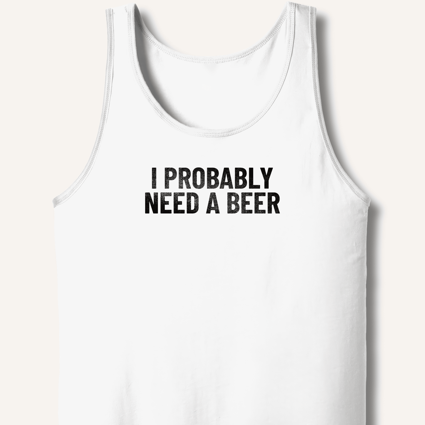 I Probably Need A Beer Tank - Sip & Shirt