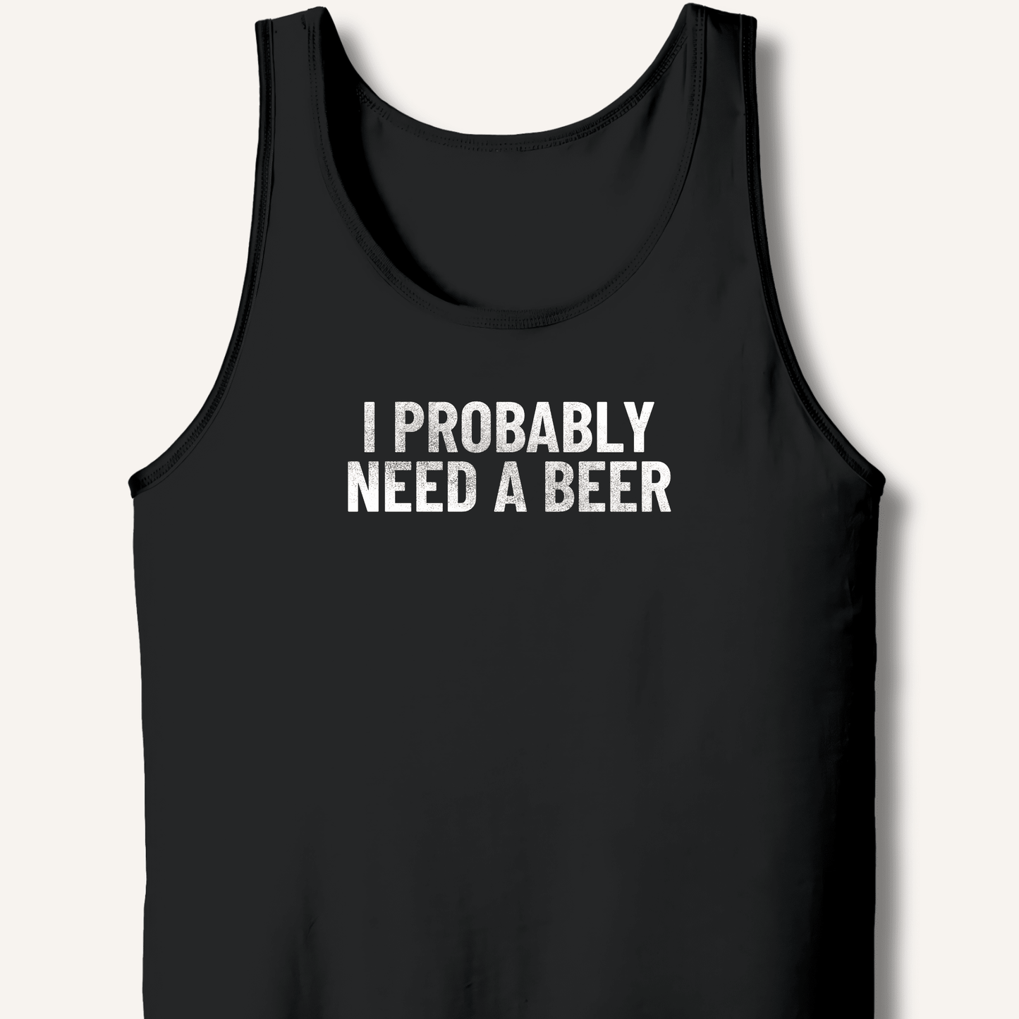 I Probably Need A Beer Tank - Sip & Shirt