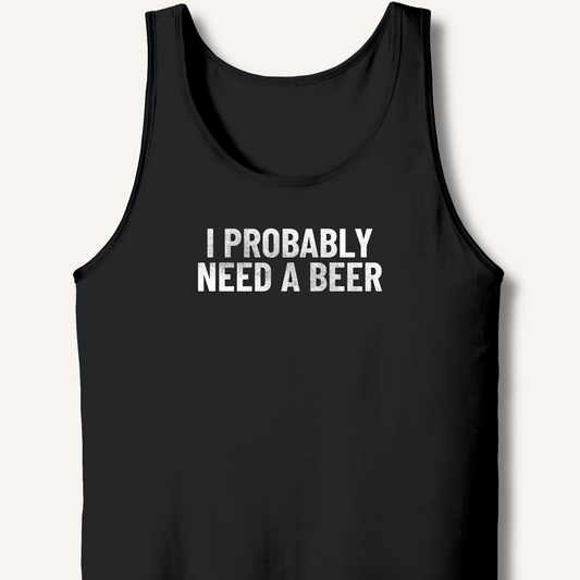 I Probably Need A Beer Tank - Sip & Shirt