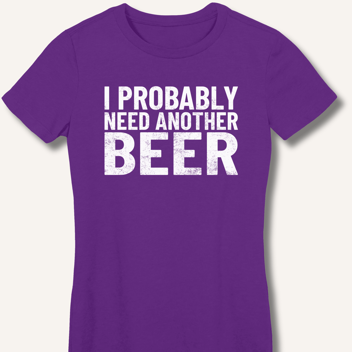 I Probably Need Another Beer Fitted T-Shirt - Sip & Shirt