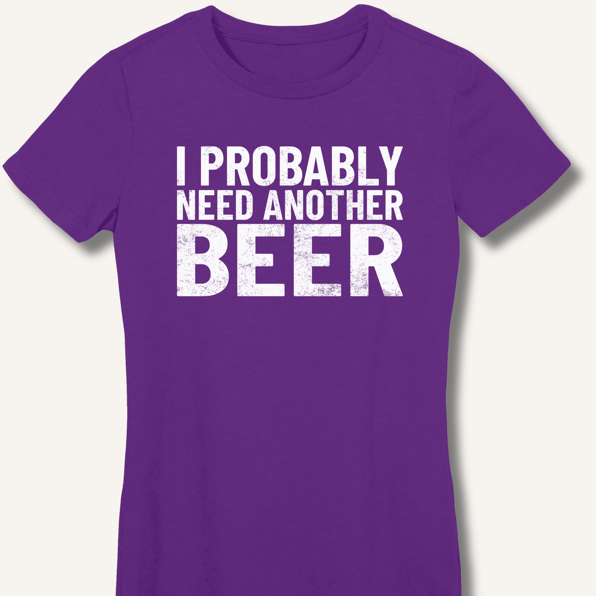 I Probably Need Another Beer Fitted T-Shirt - Sip & Shirt