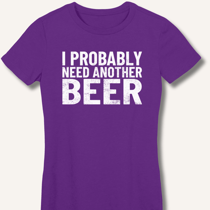I Probably Need Another Beer Fitted T-Shirt - Sip & Shirt