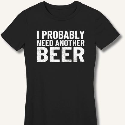 I Probably Need Another Beer Fitted T-Shirt - Sip & Shirt
