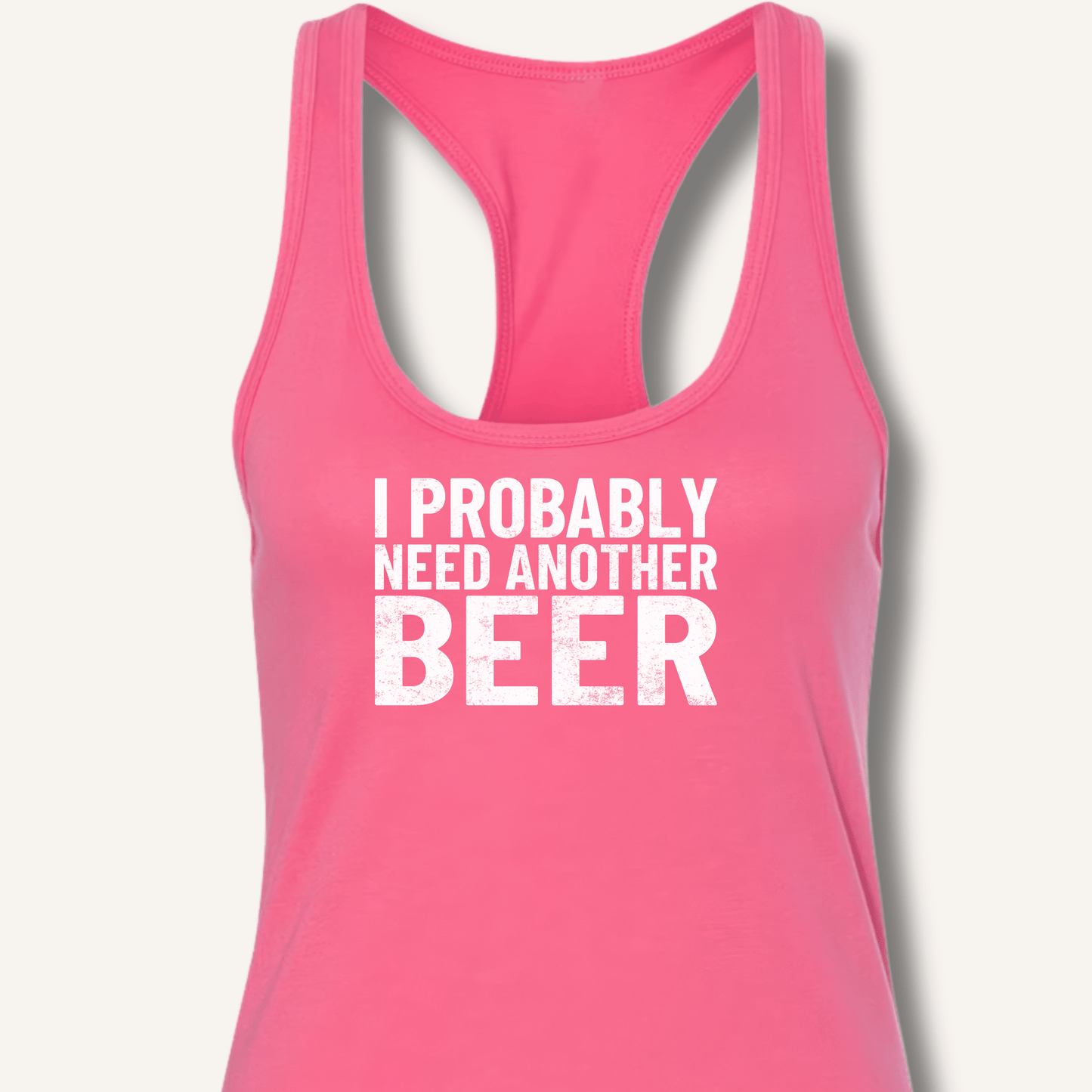 I Probably Need Another Beer Racerback Tank - Sip & Shirt