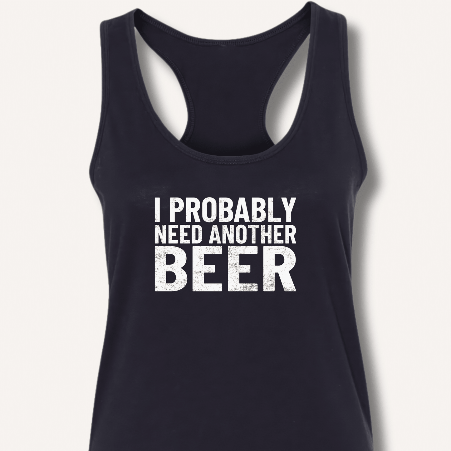 I Probably Need Another Beer Racerback Tank - Sip & Shirt