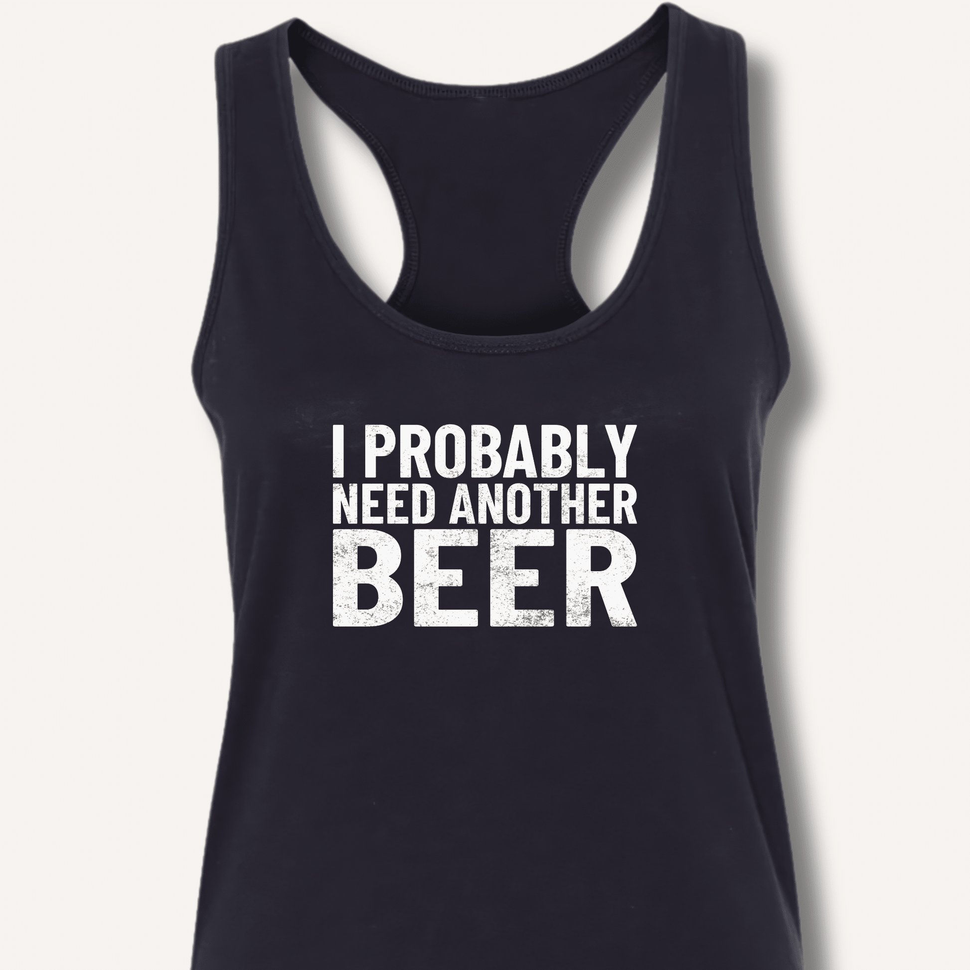 I Probably Need Another Beer Racerback Tank - Sip & Shirt