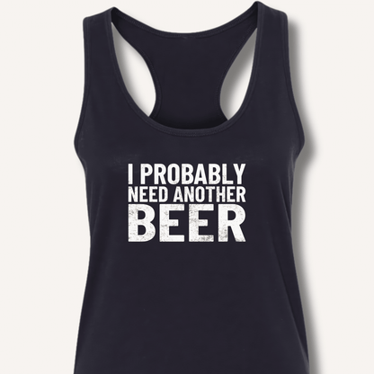 I Probably Need Another Beer Racerback Tank - Sip & Shirt
