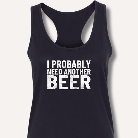 I Probably Need Another Beer Racerback Tank - Sip & Shirt