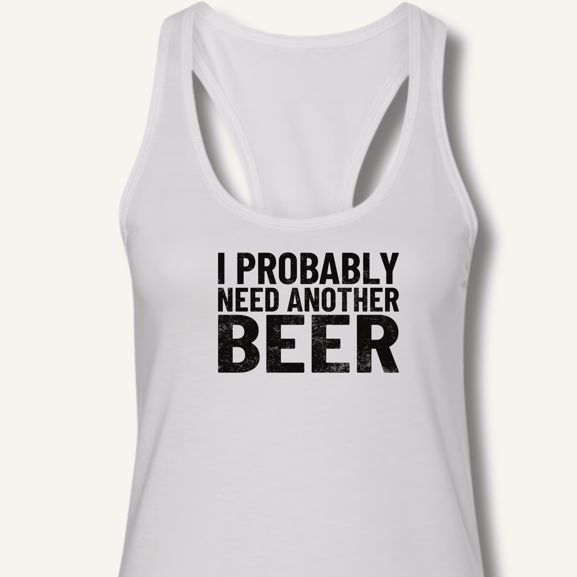 I Probably Need Another Beer Racerback Tank - Sip & Shirt