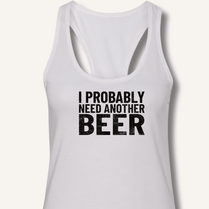 I Probably Need Another Beer Racerback Tank - Sip & Shirt