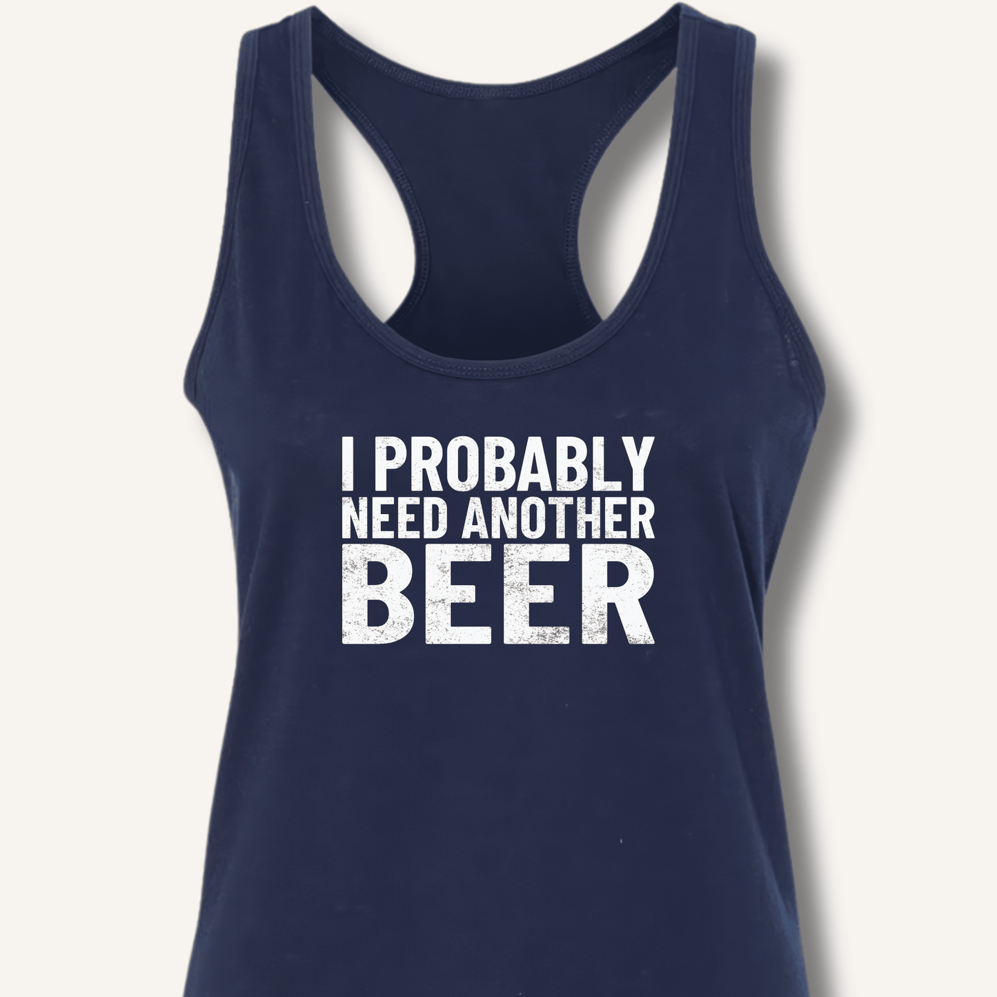 I Probably Need Another Beer Racerback Tank - Sip & Shirt