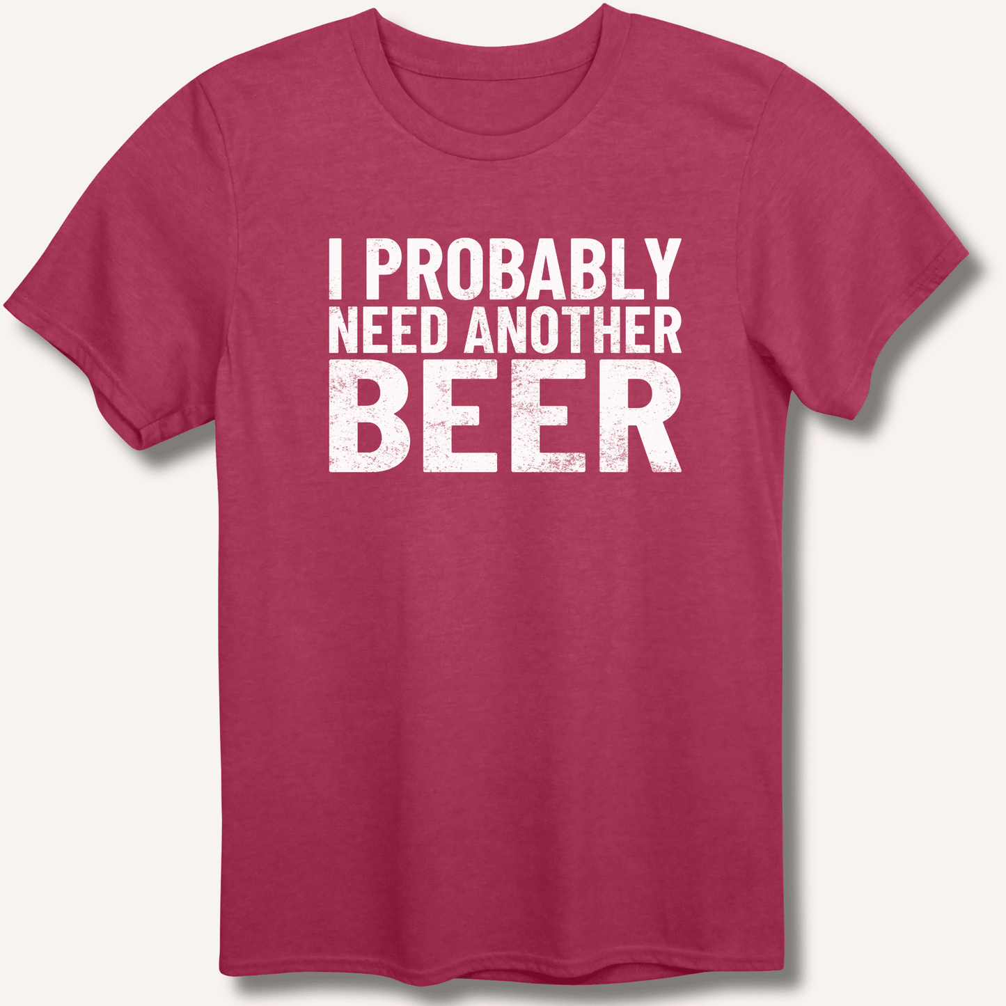 I Probably Need Another Beer T-Shirt - Sip & Shirt