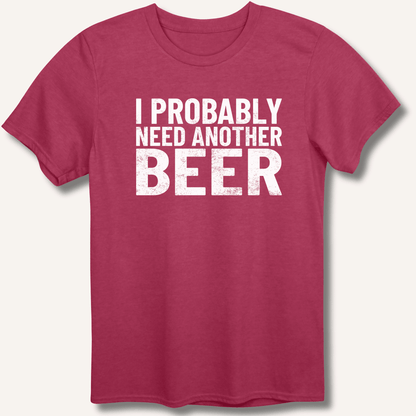 I Probably Need Another Beer T-Shirt - Sip & Shirt