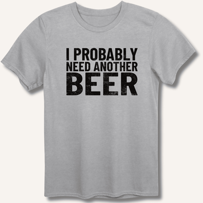 I Probably Need Another Beer T-Shirt - Sip & Shirt