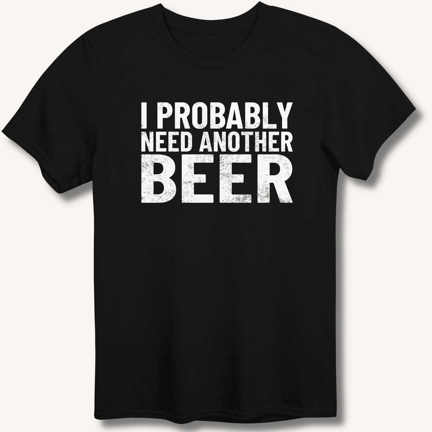 I Probably Need Another Beer T-Shirt - Sip & Shirt