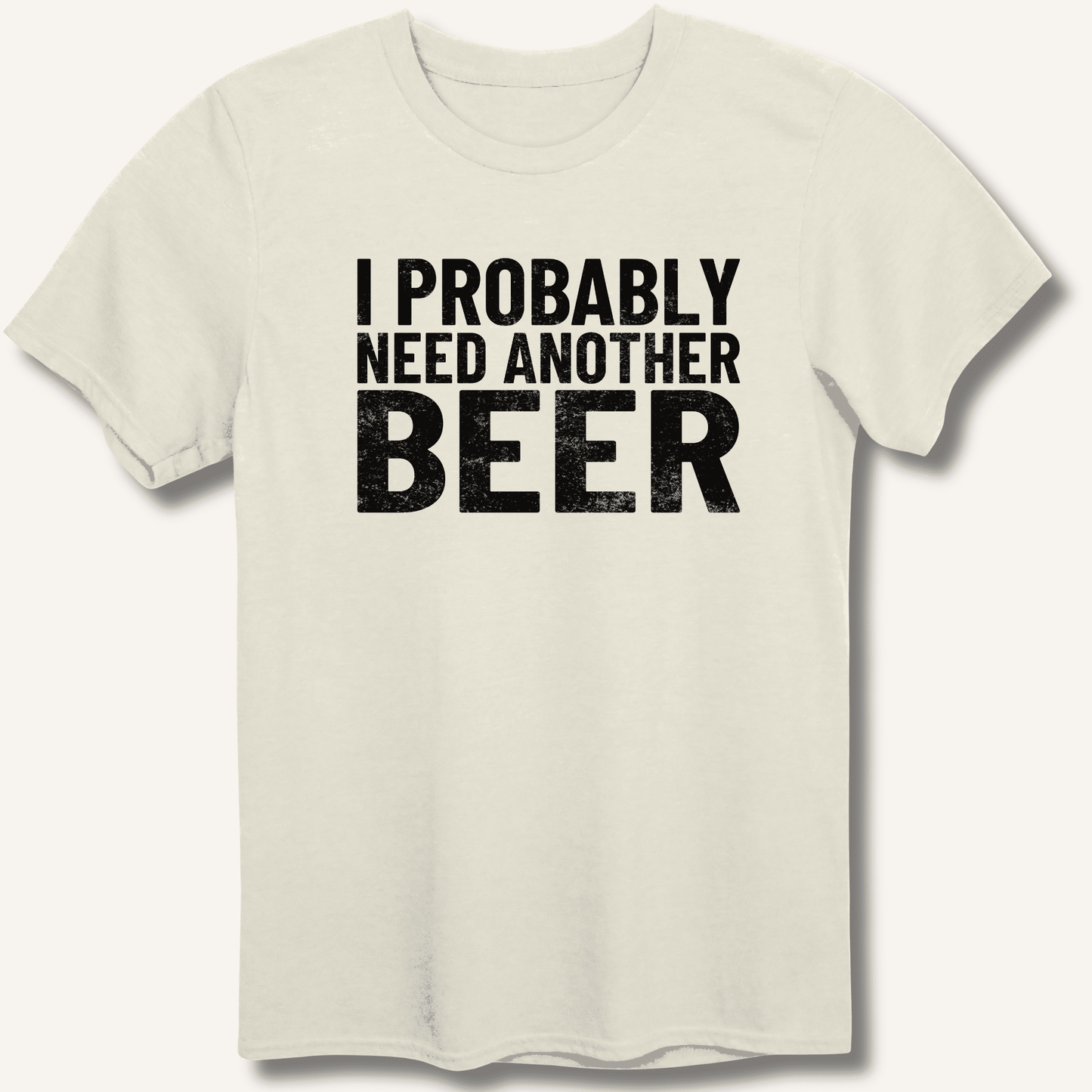I Probably Need Another Beer T-Shirt - Sip & Shirt