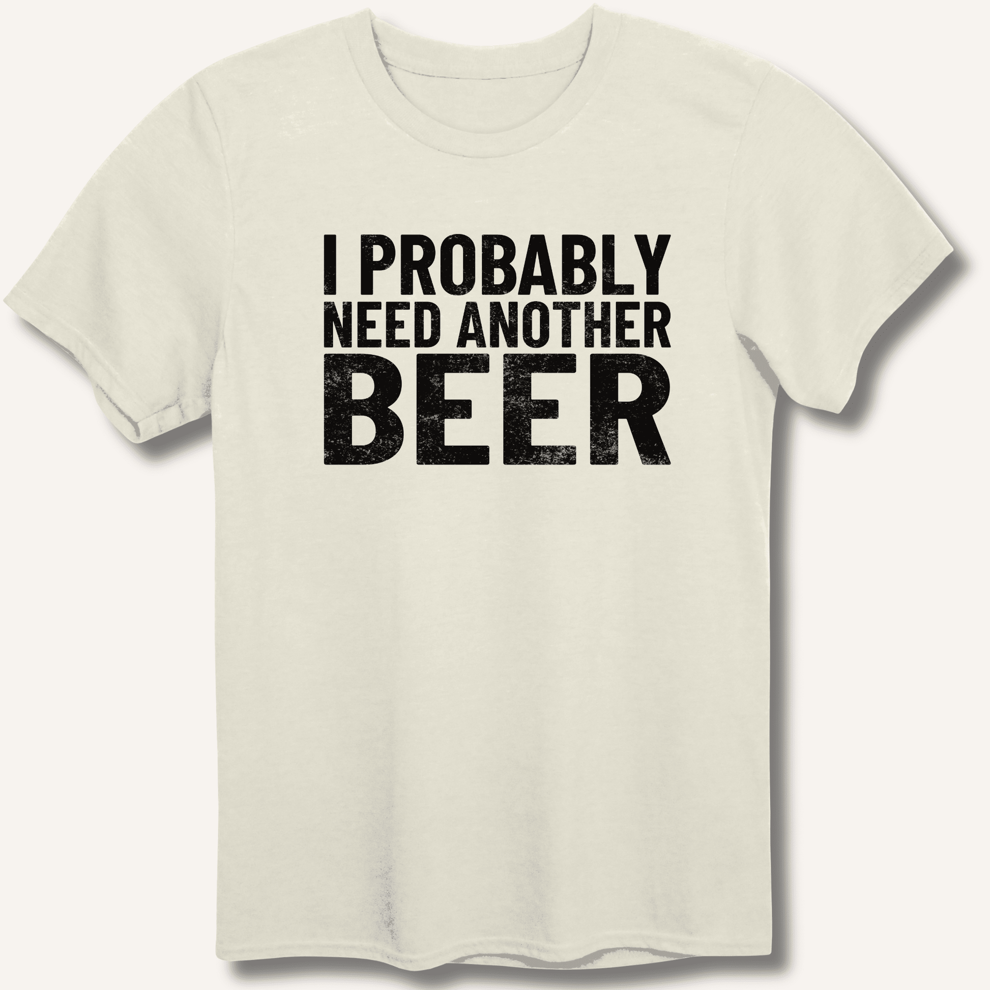 I Probably Need Another Beer T-Shirt - Sip & Shirt