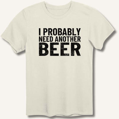 I Probably Need Another Beer T-Shirt - Sip & Shirt