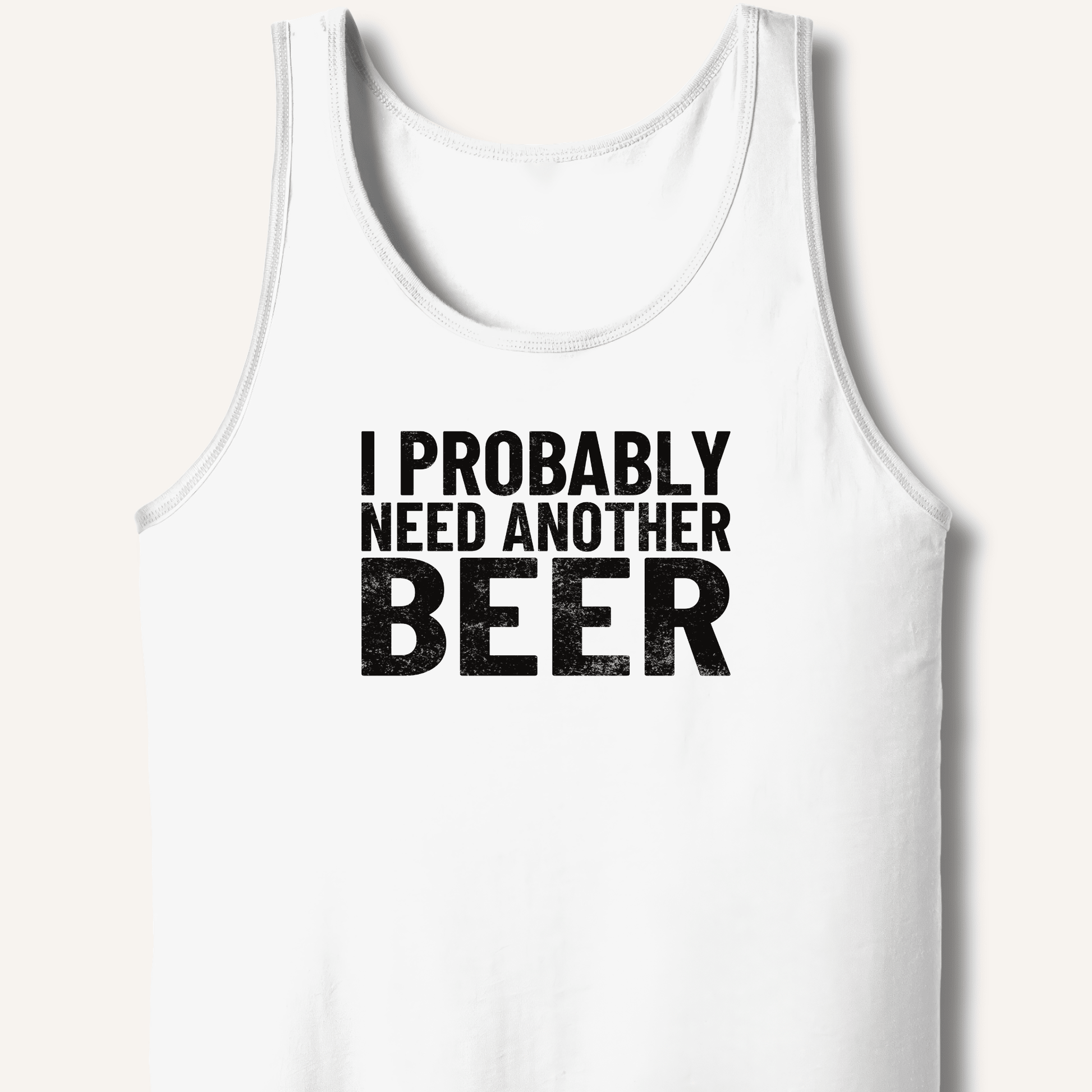I Probably Need Another Beer Tank - Sip & Shirt