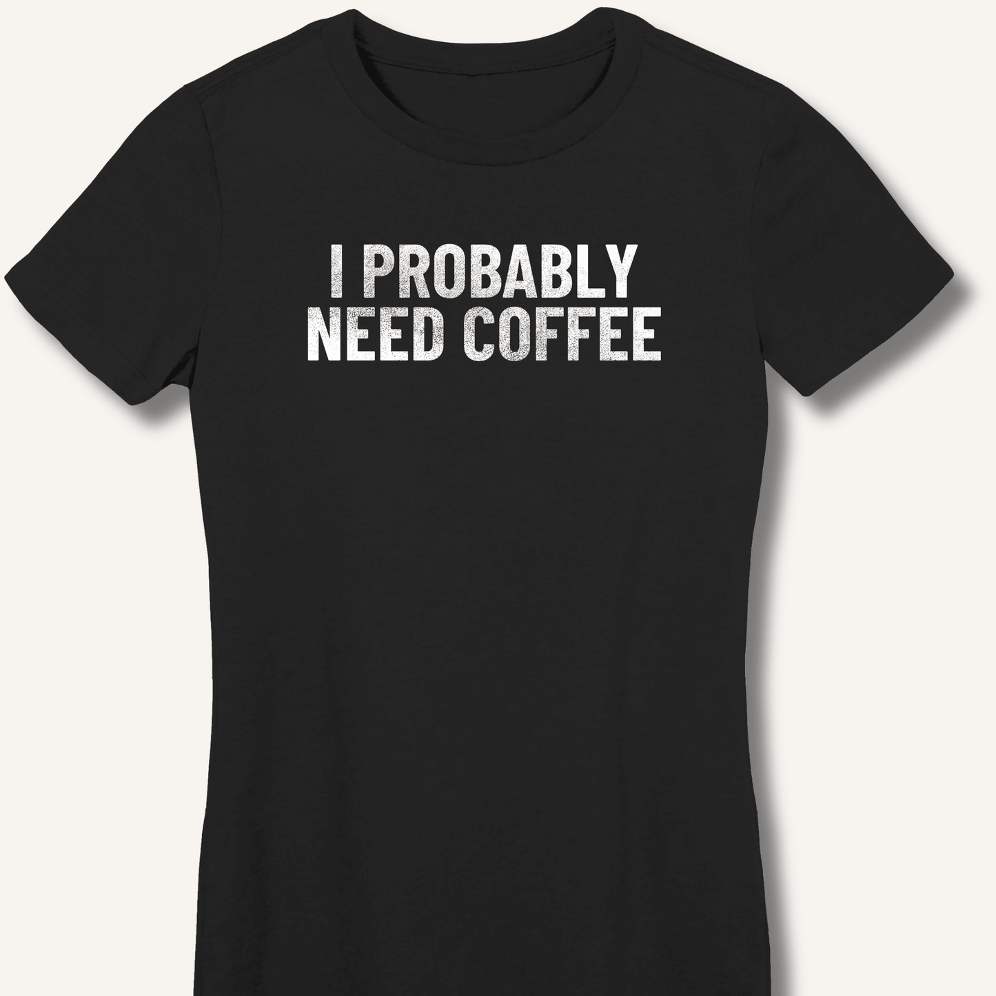 I Probably Need Coffee Fitted T-Shirt - Sip & Shirt