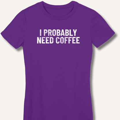 I Probably Need Coffee Fitted T-Shirt - Sip & Shirt