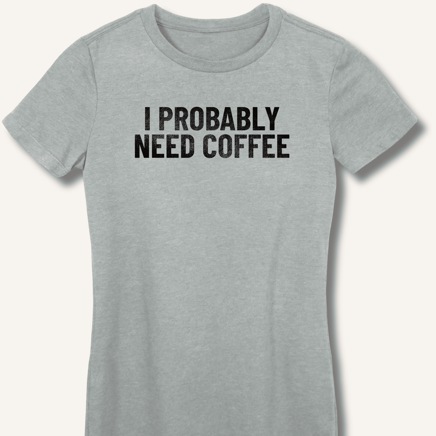 I Probably Need Coffee Fitted T-Shirt - Sip & Shirt