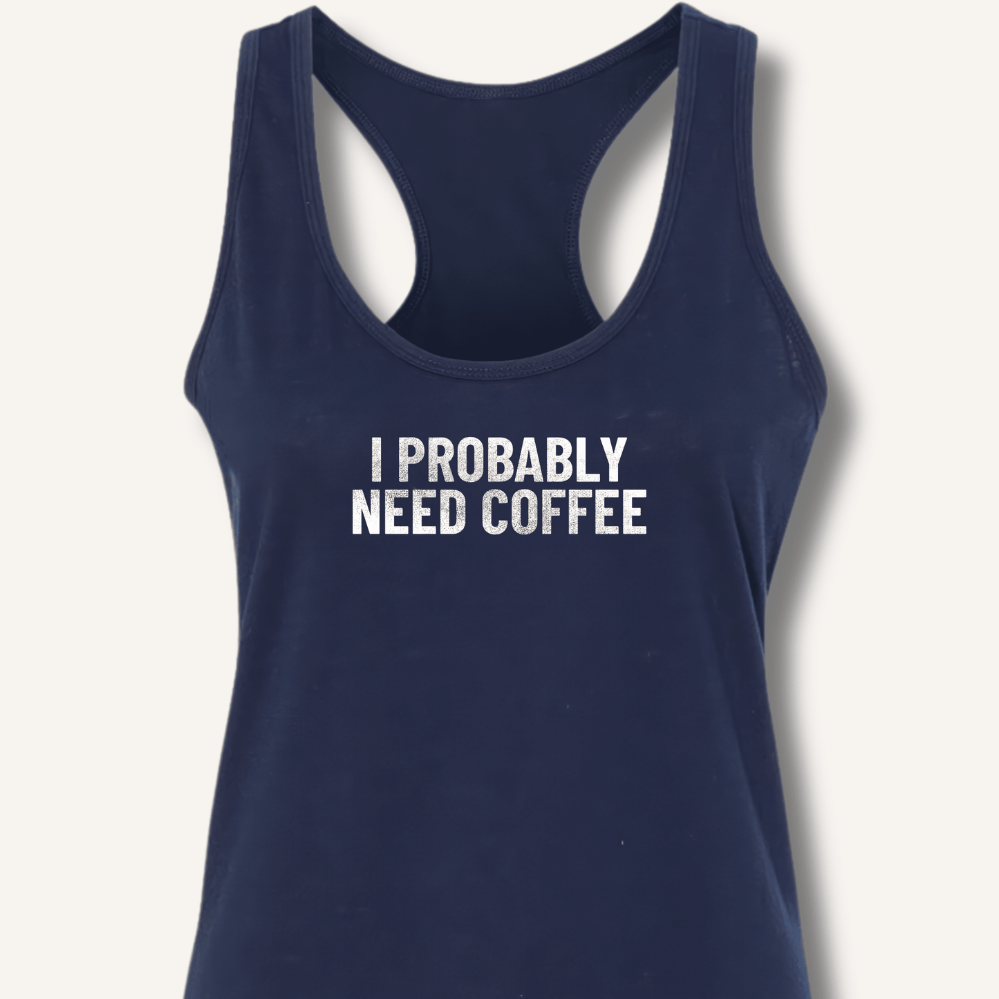 I Probably Need Coffee Racerback Tank - Sip & Shirt