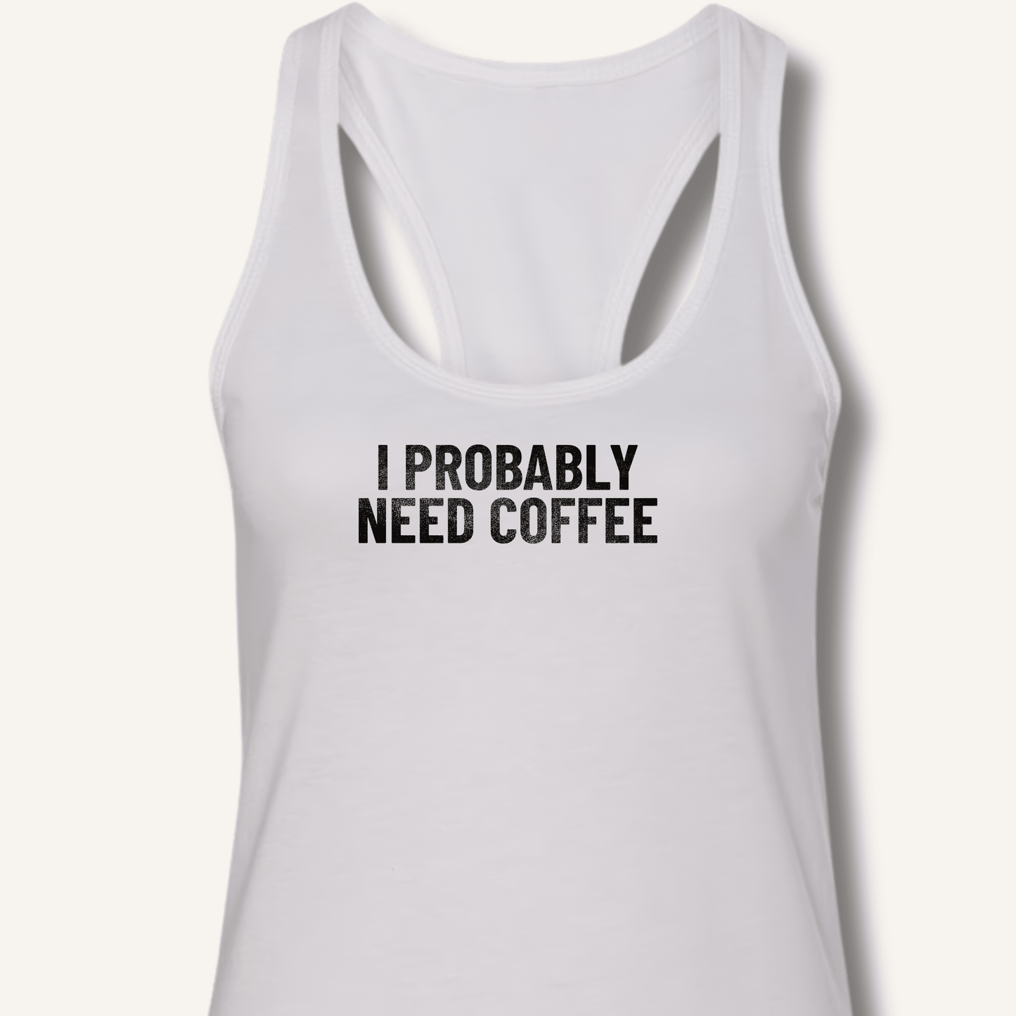 I Probably Need Coffee Racerback Tank - Sip & Shirt