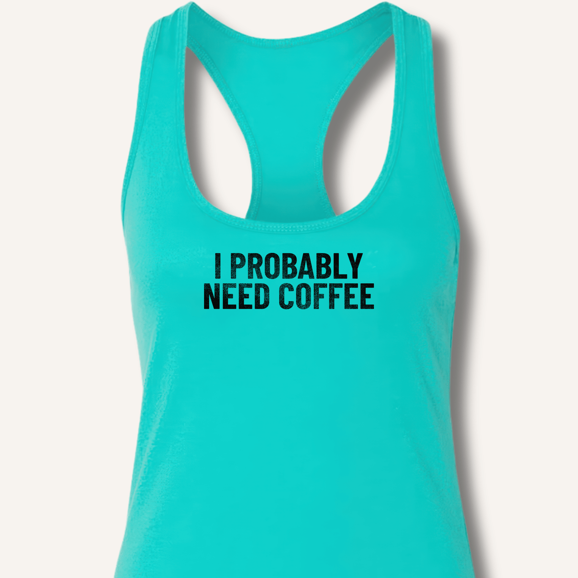 I Probably Need Coffee Racerback Tank - Sip & Shirt