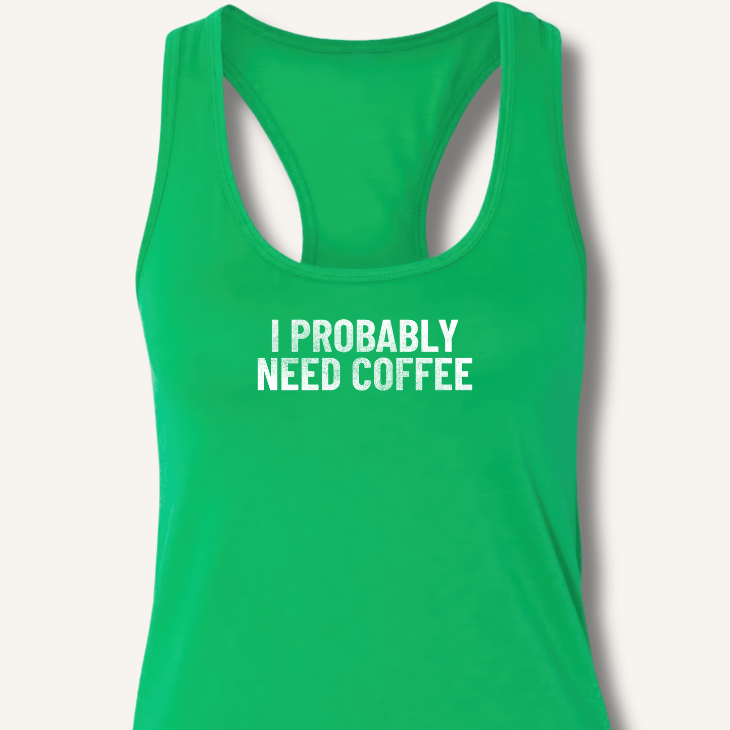 I Probably Need Coffee Racerback Tank - Sip & Shirt