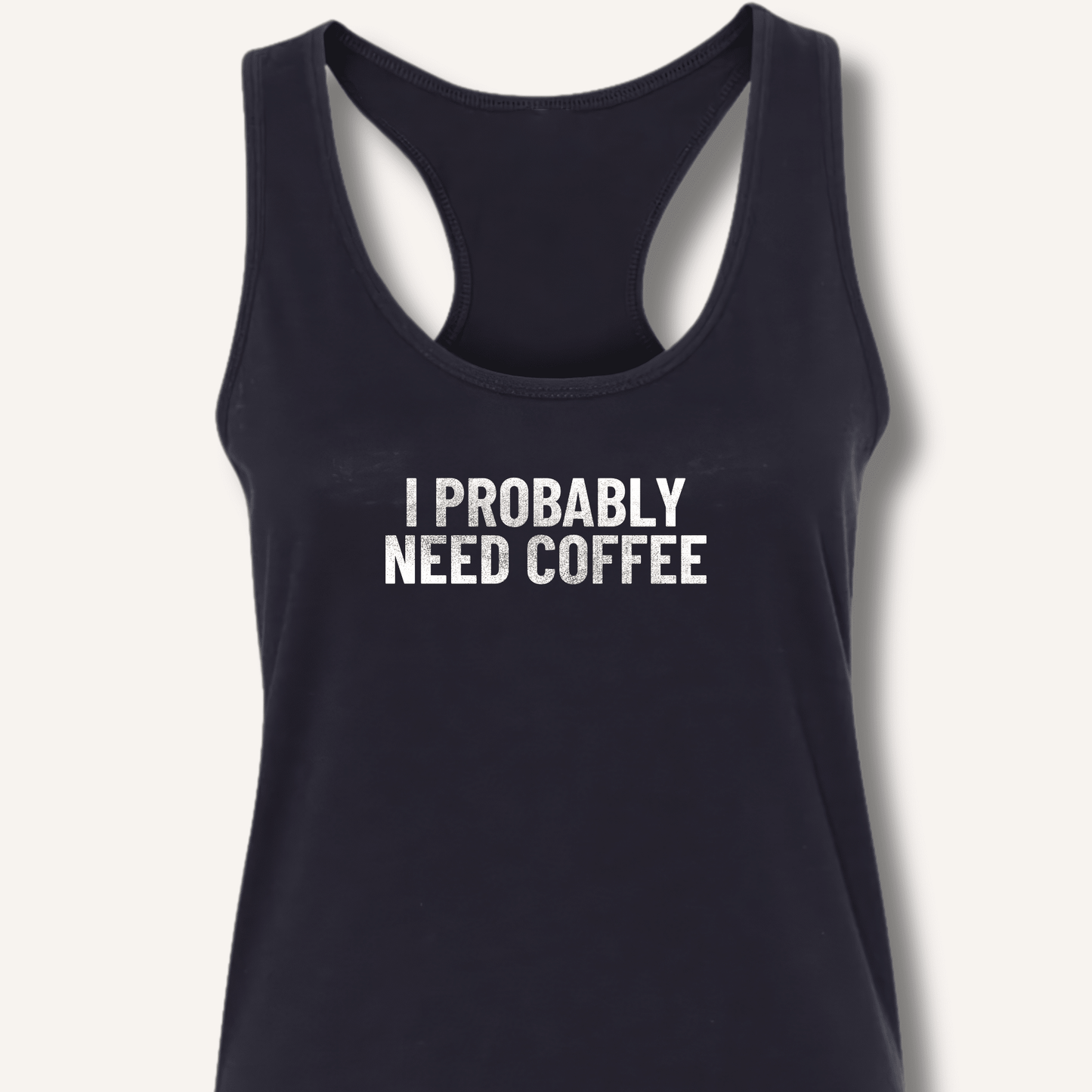 I Probably Need Coffee Racerback Tank - Sip & Shirt