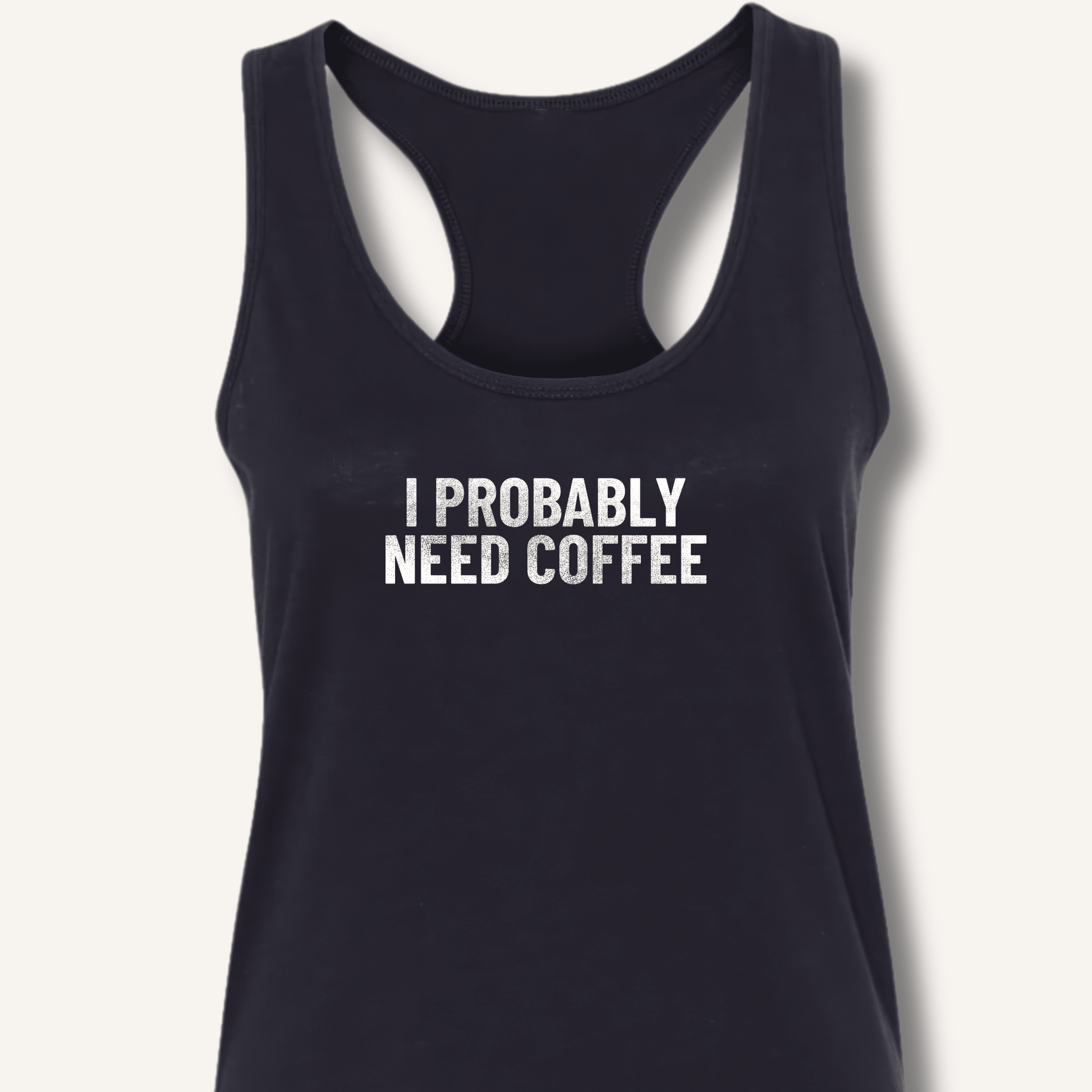 I Probably Need Coffee Racerback Tank - Sip & Shirt