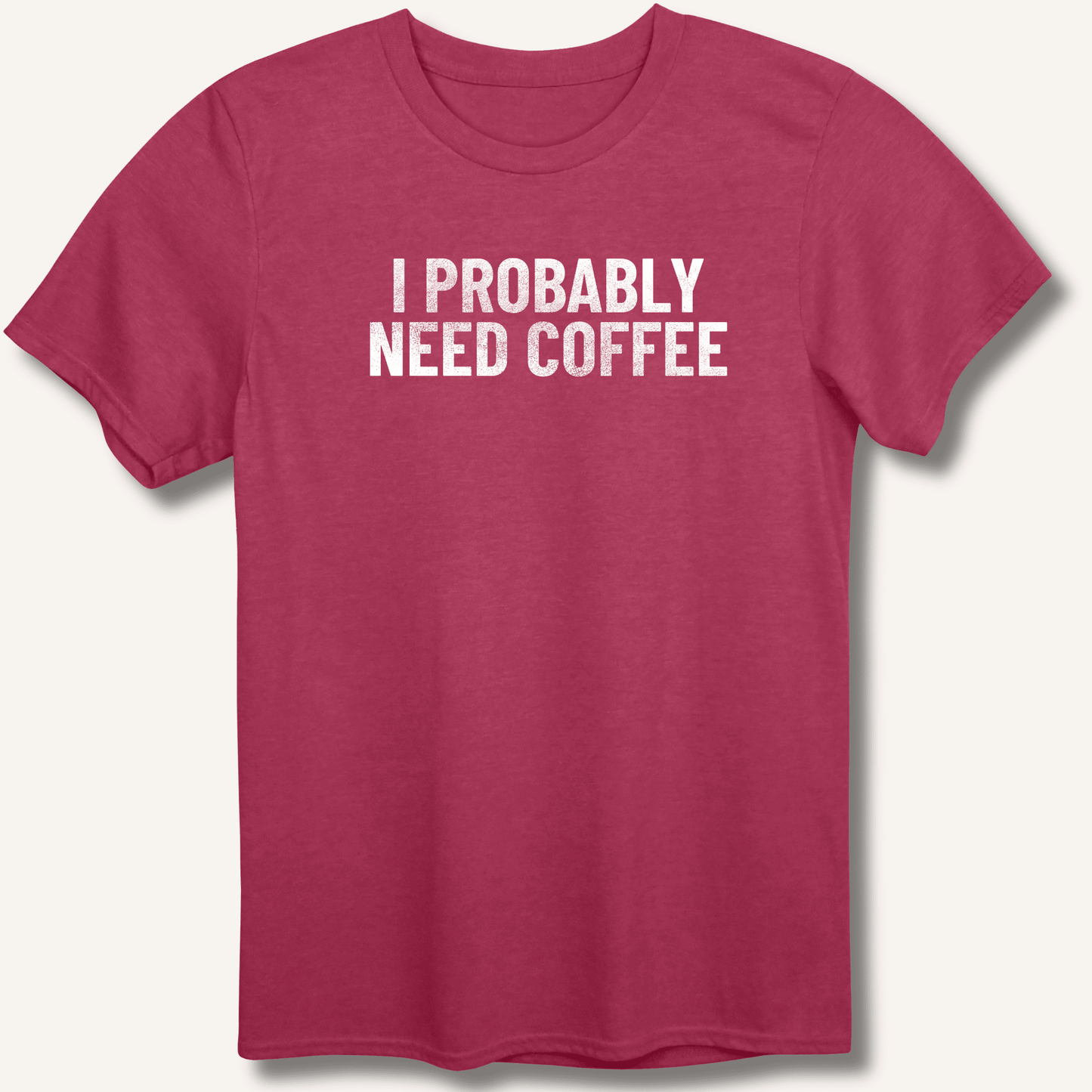 I Probably Need Coffee T-Shirt - Sip & Shirt