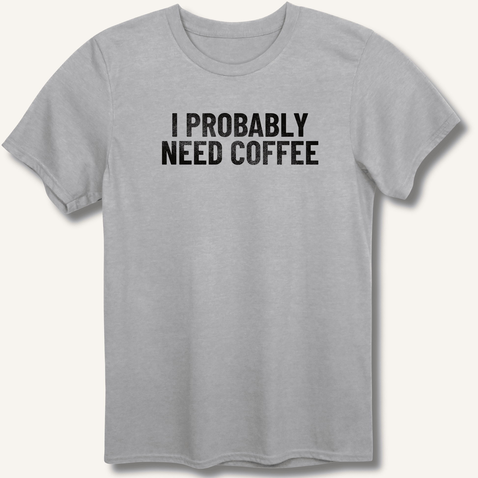 I Probably Need Coffee T-Shirt - Sip & Shirt