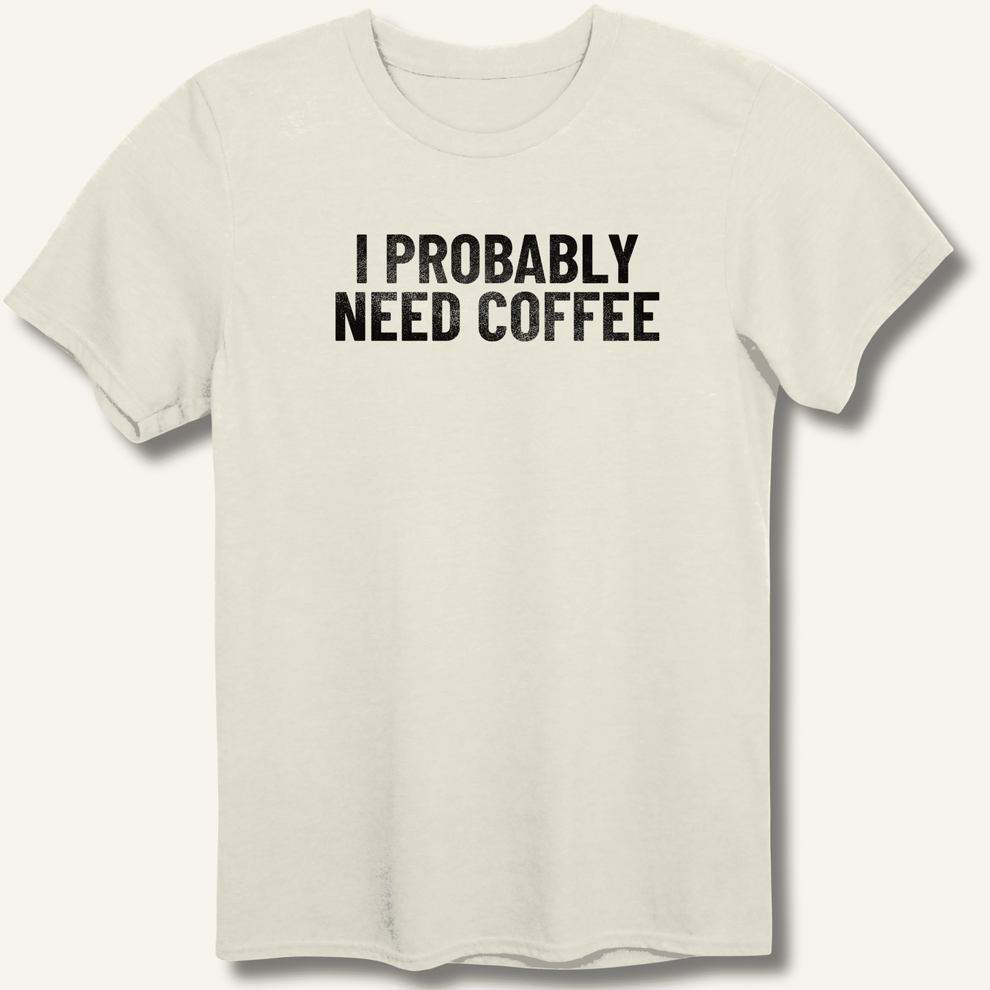 I Probably Need Coffee T-Shirt - Sip & Shirt