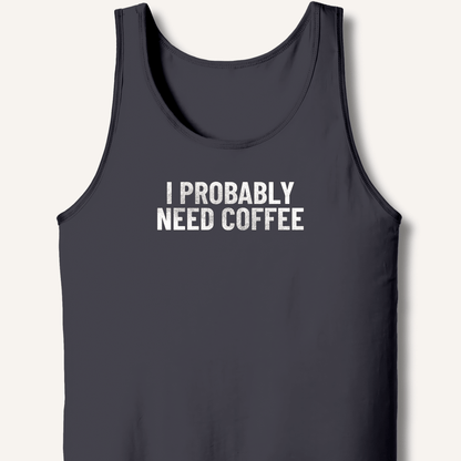 I Probably Need Coffee Tank - Sip & Shirt