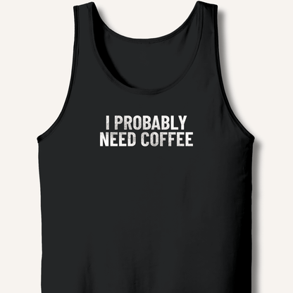 I Probably Need Coffee Tank - Sip & Shirt