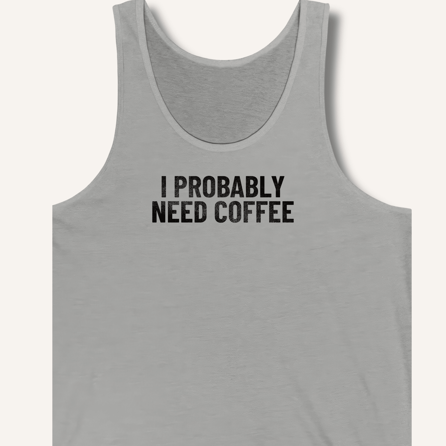 I Probably Need Coffee Tank - Sip & Shirt