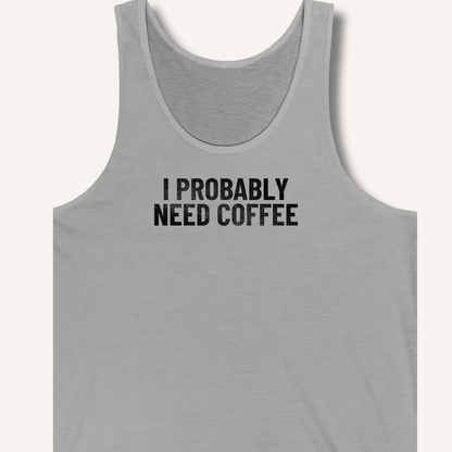 I Probably Need Coffee Tank - Sip & Shirt